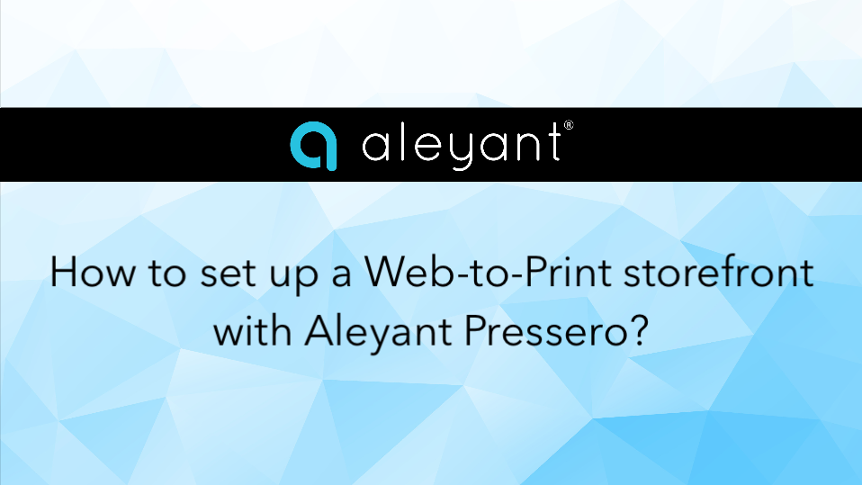 Webinar - How to set up a Web-to-Print storefront with Aleyant Pressero?