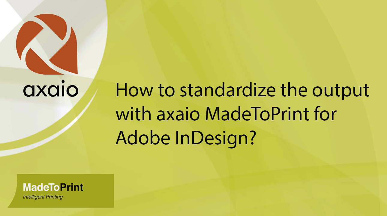 Webinar - How to standardize the output with axaio MadeToPrint for Adobe InDesign